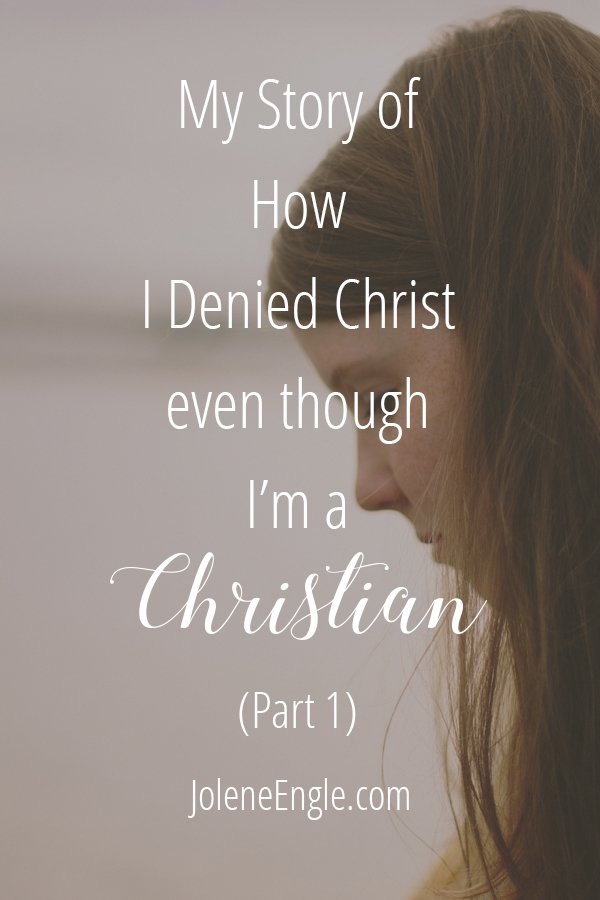 My Story of How I Denied Christ Even though I’m a Christian (Part 1)