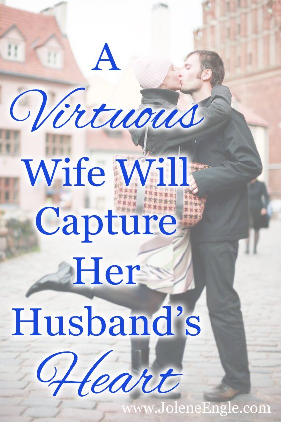 A Virtuous Wife Will Capture Her Husband’s Heart