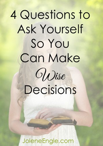 4 Questions to Ask Yourself So You Can Make Wise Decisions