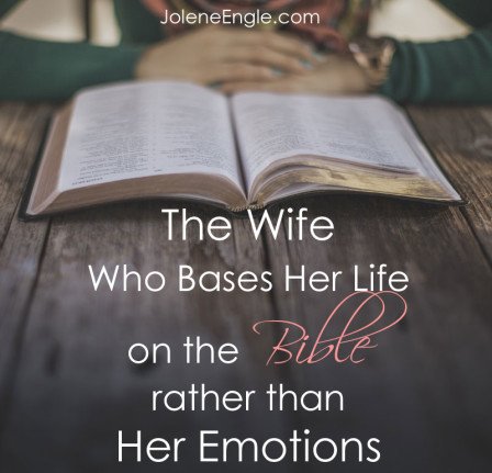The Wife Who Bases Her Life on the Bible rather than Her Emotions