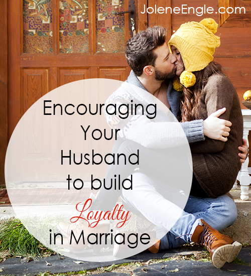 Encouraging Your Husband to Build Loyalty in Marriage