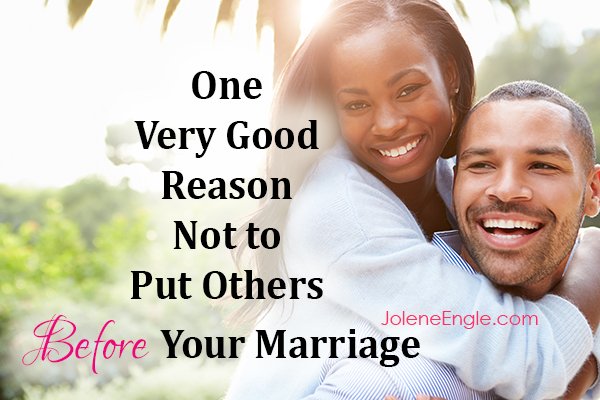 One Very Good Reason Not to Put Others Before Your Marriage