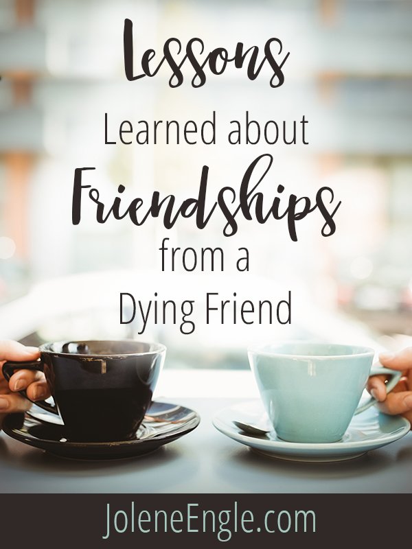 Lessons Learned about Friendships from a Dying Friend