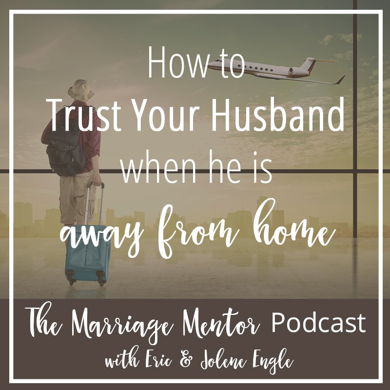 How to Trust Your Husband When He is Away from Home