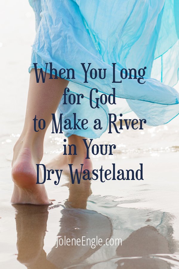 When You Long for God to Make a River in Your Dry Wasteland