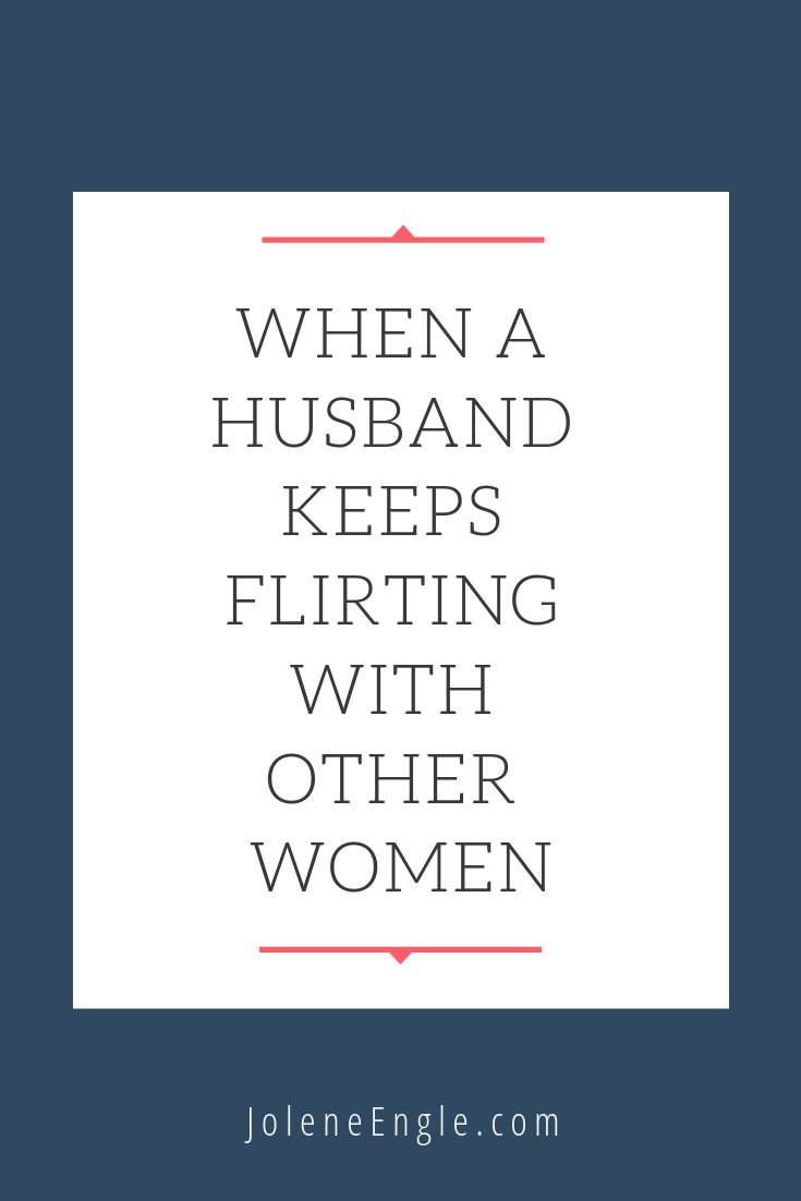 When a Husband Keeps Flirting With Other Women