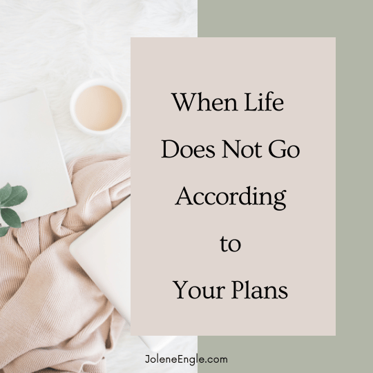 When Life Does Not Go According to Your Plans